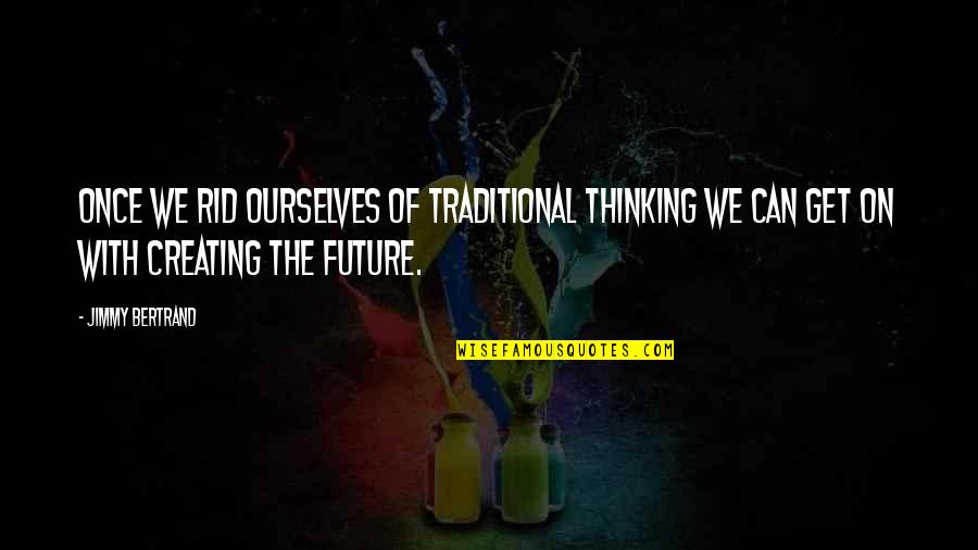 Mediocre Friends Quotes By Jimmy Bertrand: Once we rid ourselves of traditional thinking we