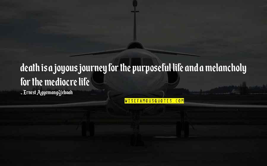 Mediocre Life Quotes By Ernest Agyemang Yeboah: death is a joyous journey for the purposeful