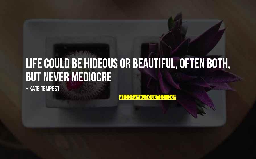 Mediocre Life Quotes By Kate Tempest: Life could be hideous or beautiful, often both,