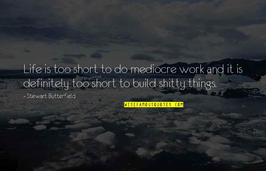 Mediocre Life Quotes By Stewart Butterfield: Life is too short to do mediocre work