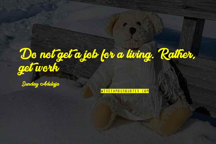 Mediocre Life Quotes By Sunday Adelaja: Do not get a job for a living.