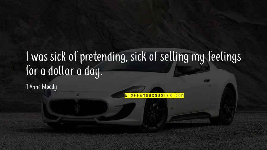 Mediocre Mind Quotes By Anne Moody: I was sick of pretending, sick of selling