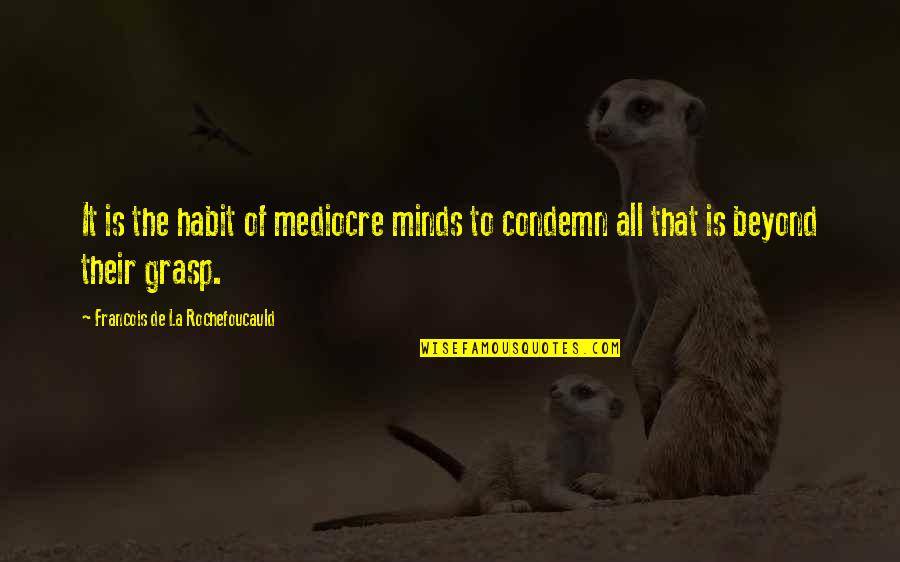 Mediocre Mind Quotes By Francois De La Rochefoucauld: It is the habit of mediocre minds to