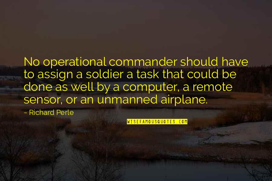 Mediocre Mind Quotes By Richard Perle: No operational commander should have to assign a