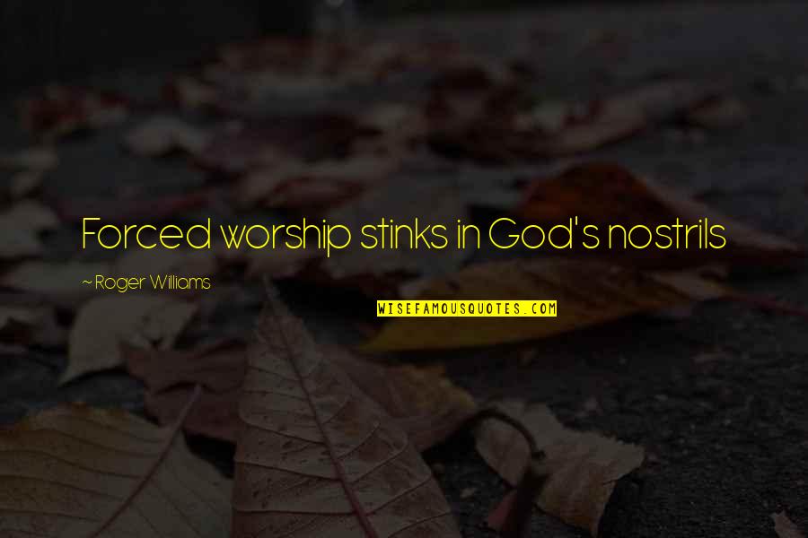 Mediocre Minds Quote Quotes By Roger Williams: Forced worship stinks in God's nostrils