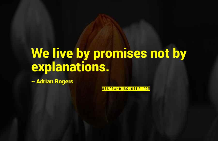 Mediocre Minds Quotes By Adrian Rogers: We live by promises not by explanations. Mediocre Minds Quotes By Adrian Rogers: We live by promises not by explanations.