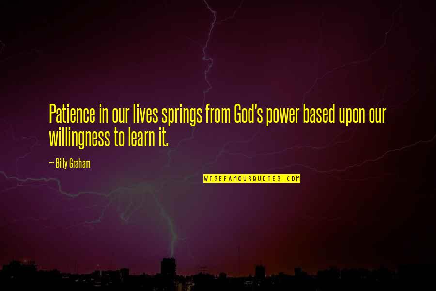 Mediocre Minds Quotes By Billy Graham: Patience in our lives springs from God's power Mediocre Minds Quotes By Billy Graham: Patience in our lives springs from God's power
