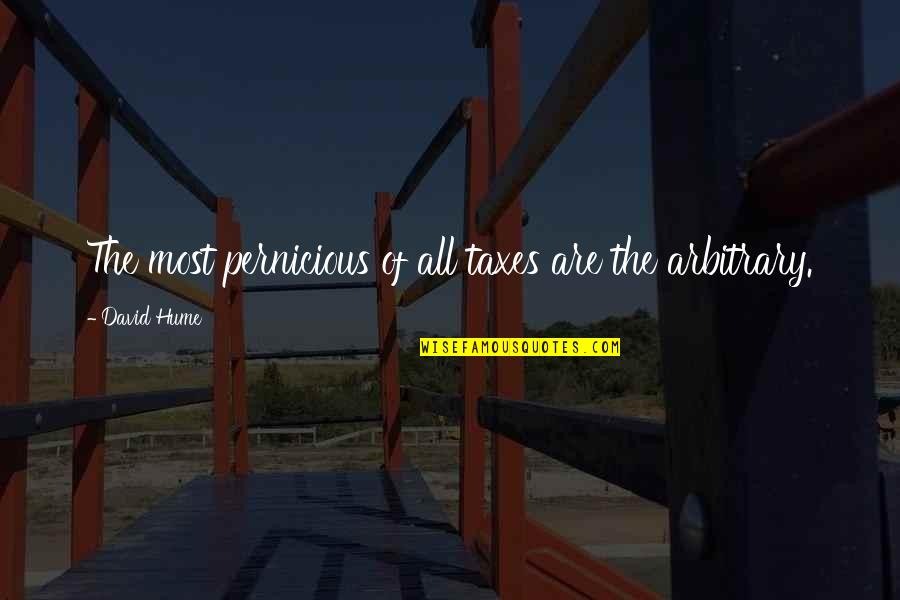 Mediocre Minds Quotes By David Hume: The most pernicious of all taxes are the Mediocre Minds Quotes By David Hume: The most pernicious of all taxes are the
