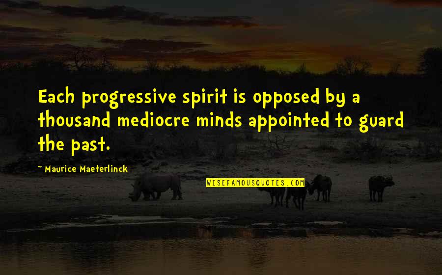 Mediocre Minds Quotes By Maurice Maeterlinck: Each progressive spirit is opposed by a thousand Mediocre Minds Quotes By Maurice Maeterlinck: Each progressive spirit is opposed by a thousand