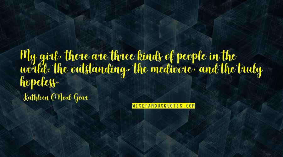 Mediocre World Quotes By Kathleen O'Neal Gear: My girl, there are three kinds of people