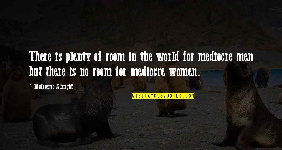 Mediocre World Quotes By Madeleine Albright: There is plenty of room in the world