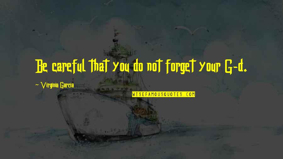 Mediocres Quotes By Virginia Garcia: Be careful that you do not forget your