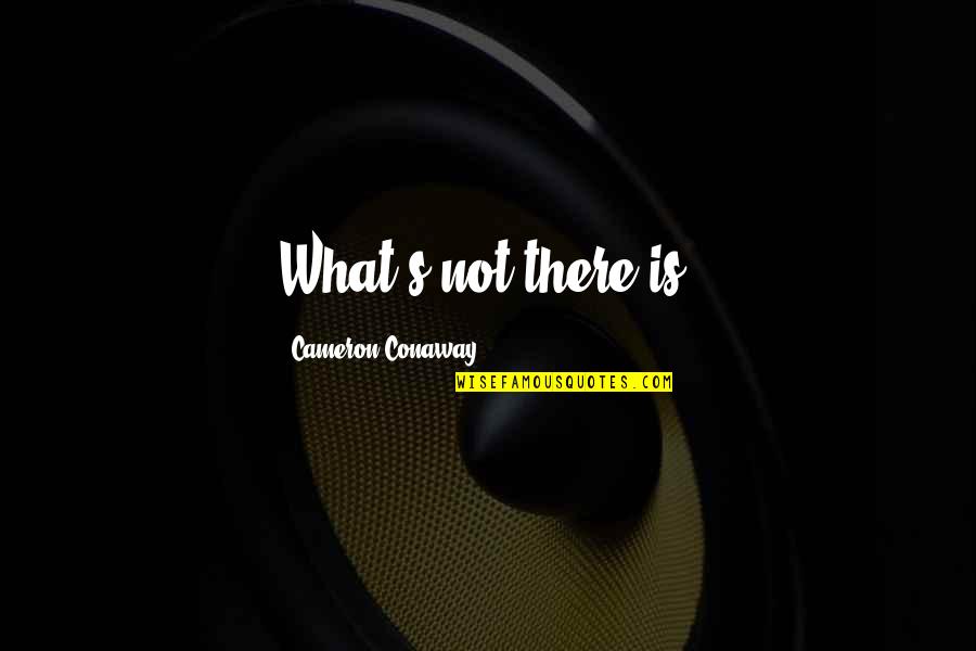 Mediocridad Frases Quotes By Cameron Conaway: What's not there is.