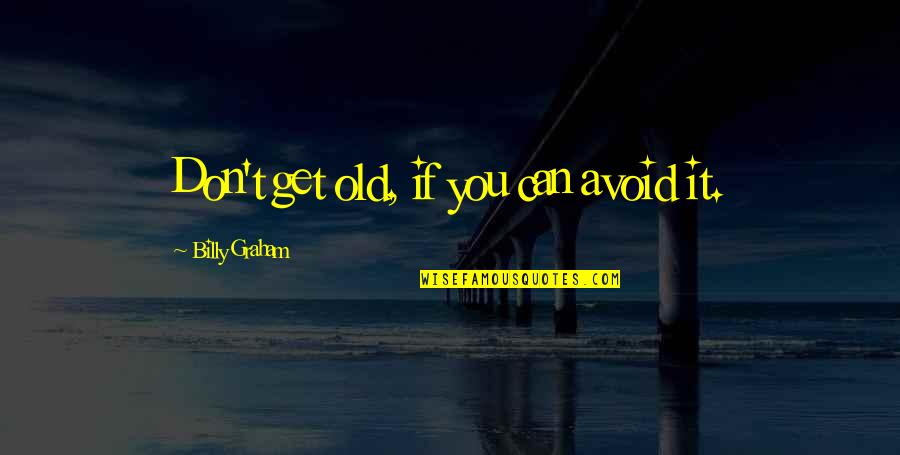 Mediocridad Significado Quotes By Billy Graham: Don't get old, if you can avoid it.
