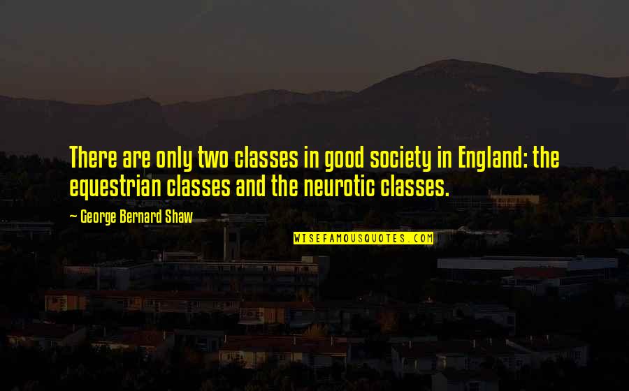 Mediocrities Of The World Quotes By George Bernard Shaw: There are only two classes in good society