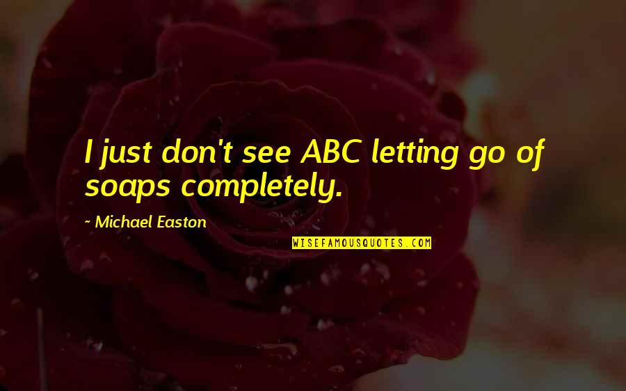 Mediocrities Of The World Quotes By Michael Easton: I just don't see ABC letting go of