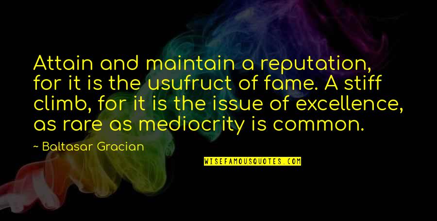 Mediocrity Excellence Quotes By Baltasar Gracian: Attain and maintain a reputation, for it is
