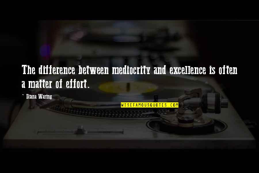 Mediocrity Excellence Quotes By Diana Waring: The difference between mediocrity and excellence is often