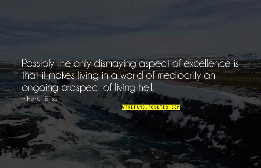 Mediocrity Excellence Quotes By Harlan Ellison: Possibly the only dismaying aspect of excellence is