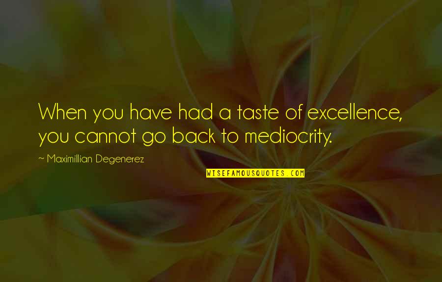 Mediocrity Excellence Quotes By Maximillian Degenerez: When you have had a taste of excellence,