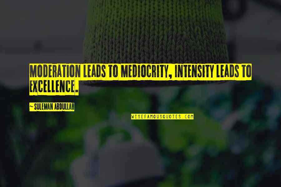 Mediocrity Excellence Quotes By Suleman Abdullah: Moderation leads to Mediocrity, Intensity leads to Excellence.