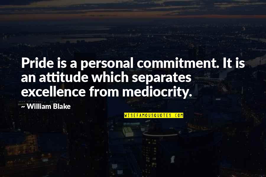 Mediocrity Excellence Quotes By William Blake: Pride is a personal commitment. It is an