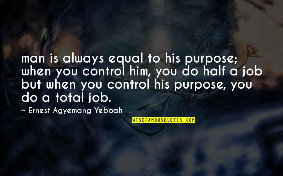 Mediocrity Life Quotes By Ernest Agyemang Yeboah: man is always equal to his purpose; when