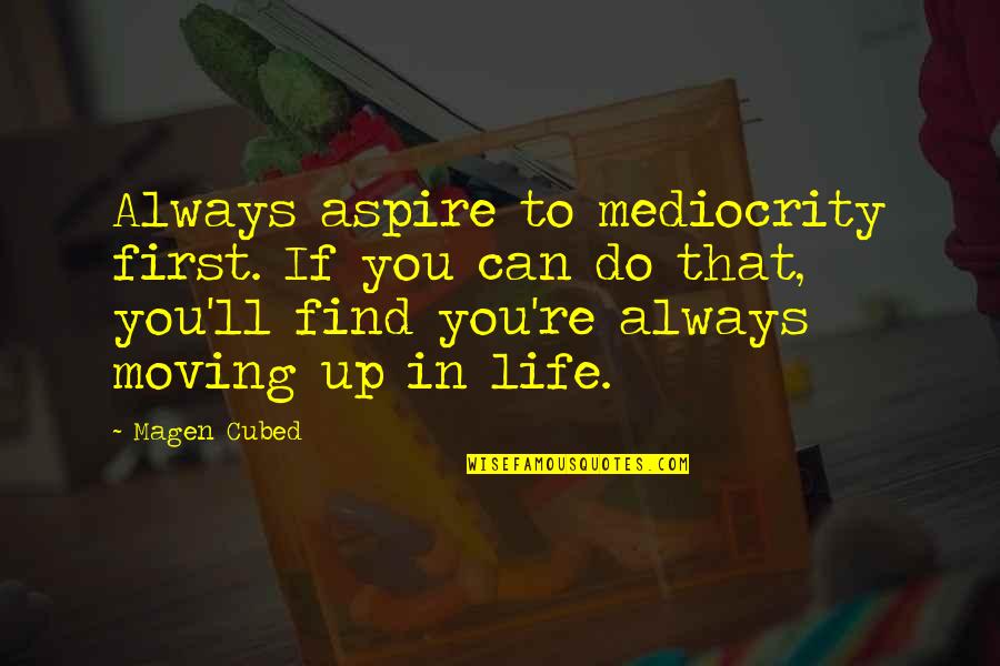 Mediocrity Life Quotes By Magen Cubed: Always aspire to mediocrity first. If you can