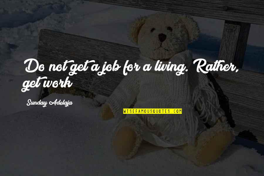 Mediocrity Life Quotes By Sunday Adelaja: Do not get a job for a living.
