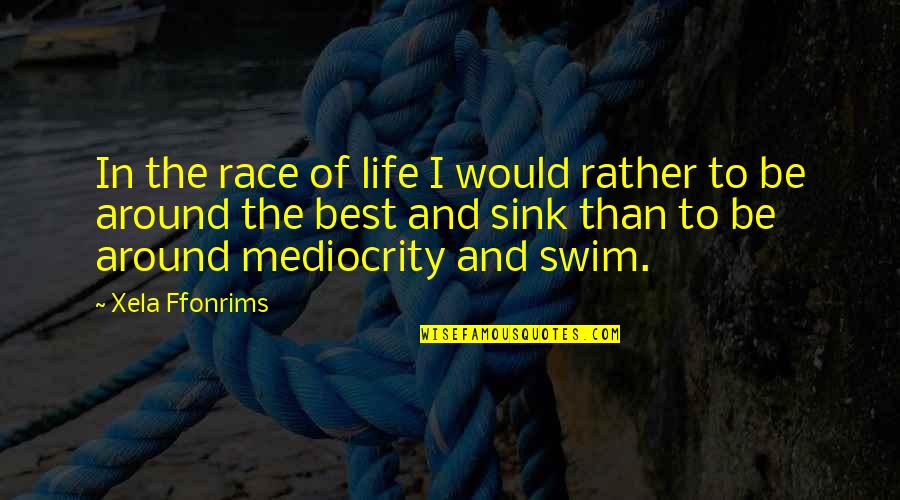 Mediocrity Life Quotes By Xela Ffonrims: In the race of life I would rather