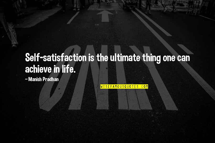 Mediod A In English Quotes By Manish Pradhan: Self-satisfaction is the ultimate thing one can achieve