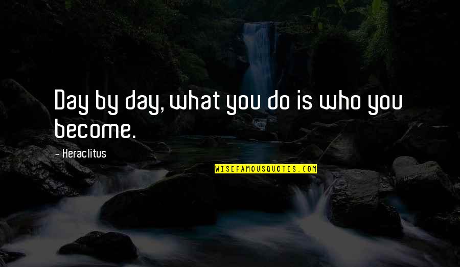 Mediouni Fatima Quotes By Heraclitus: Day by day, what you do is who Mediouni Fatima Quotes By Heraclitus: Day by day, what you do is who