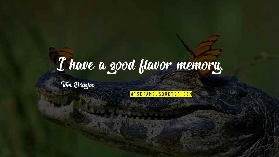 Mediouni Fatima Quotes By Tom Douglas: I have a good flavor memory. Mediouni Fatima Quotes By Tom Douglas: I have a good flavor memory.