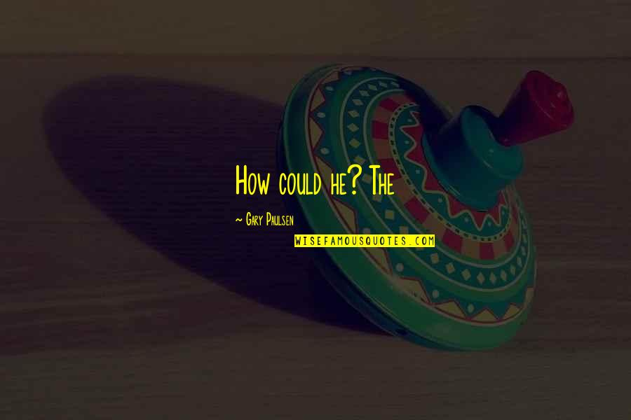Medirect Internet Quotes By Gary Paulsen: How could he? The Medirect Internet Quotes By Gary Paulsen: How could he? The