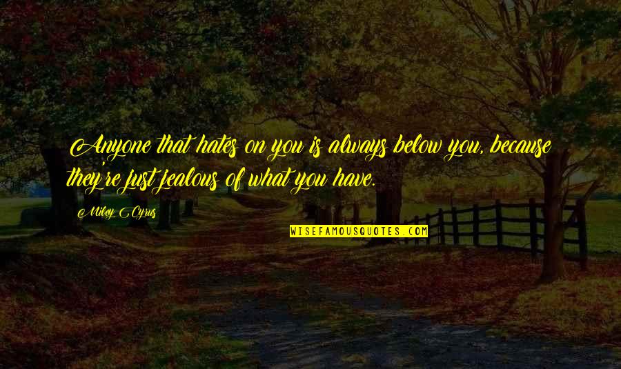 Medirect Internet Quotes By Miley Cyrus: Anyone that hates on you is always below