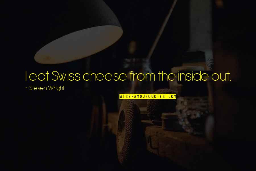 Medisance En Quotes By Steven Wright: I eat Swiss cheese from the inside out.