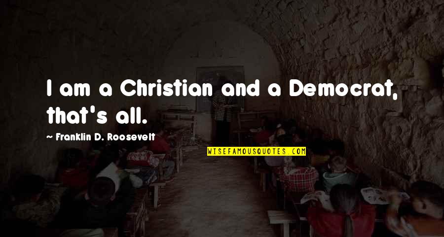 Medisolution Quotes By Franklin D. Roosevelt: I am a Christian and a Democrat, that's