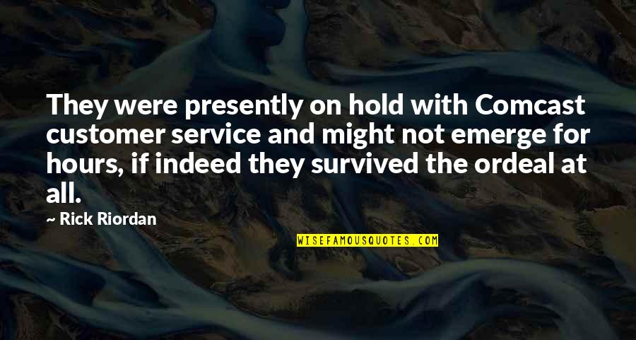 Meditabundo Rae Quotes By Rick Riordan: They were presently on hold with Comcast customer Meditabundo Rae Quotes By Rick Riordan: They were presently on hold with Comcast customer