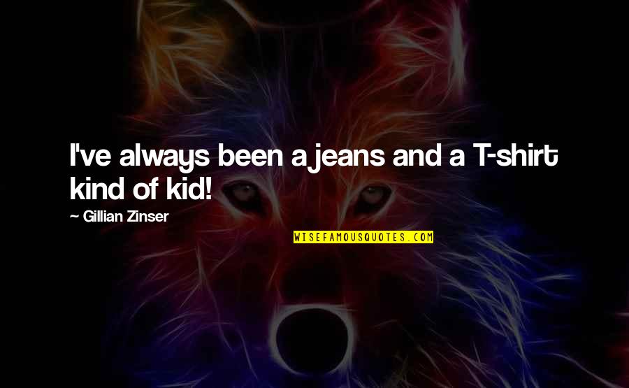 Meditaciones Marco Aurelio Quotes By Gillian Zinser: I've always been a jeans and a T-shirt Meditaciones Marco Aurelio Quotes By Gillian Zinser: I've always been a jeans and a T-shirt