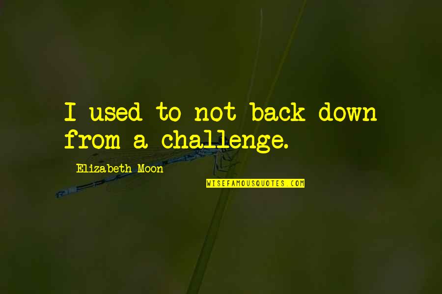 Meditarranean Quotes By Elizabeth Moon: I used to not back down from a