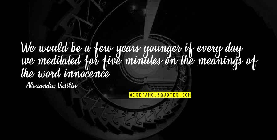 Meditated For Years Quotes By Alexandra Vasiliu: We would be a few years younger,if every Meditated For Years Quotes By Alexandra Vasiliu: We would be a few years younger,if every