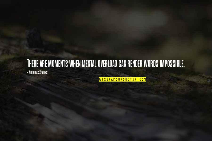 Meditated For Years Quotes By Nicholas Sparks: There are moments when mental overload can render Meditated For Years Quotes By Nicholas Sparks: There are moments when mental overload can render