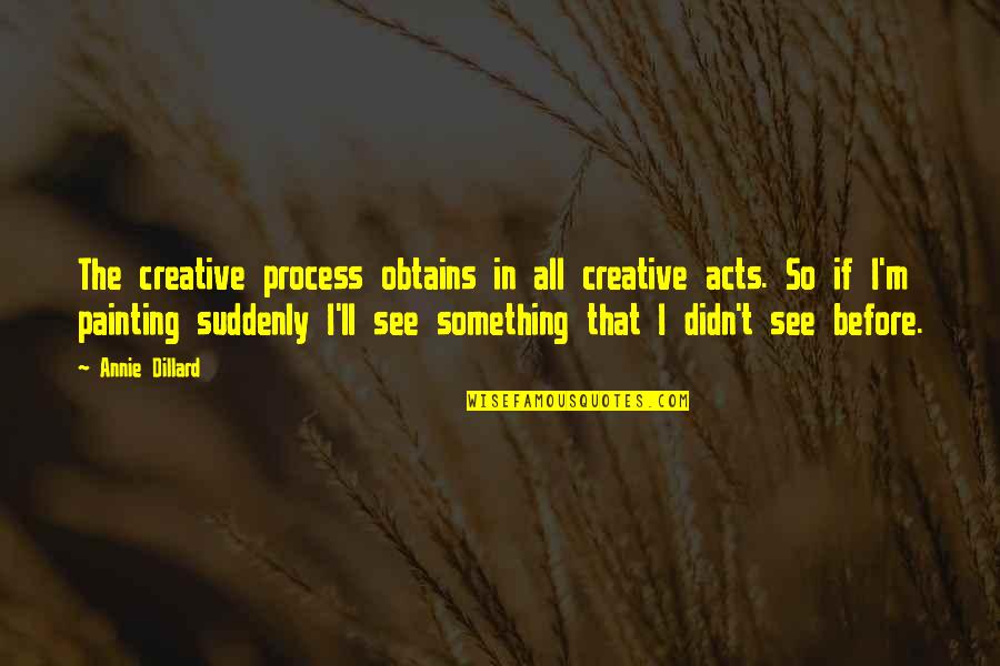 Meditates Quotes By Annie Dillard: The creative process obtains in all creative acts.