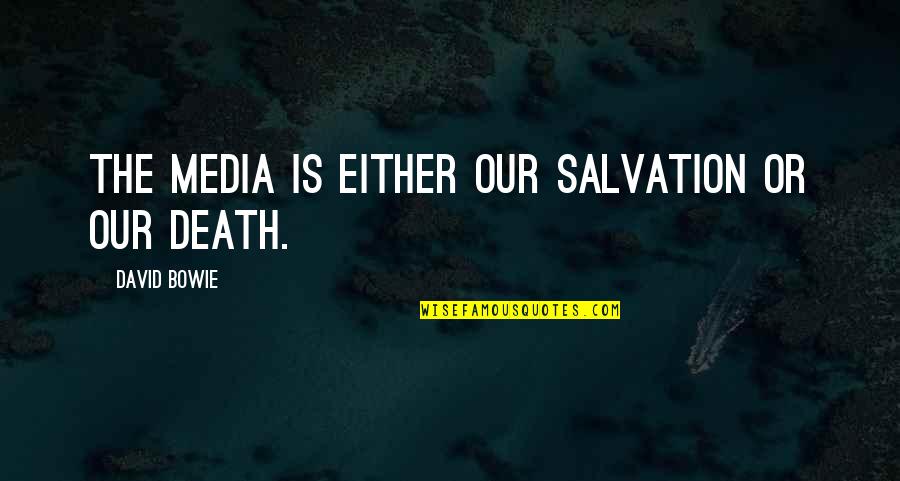 Meditates Quotes By David Bowie: The media is either our salvation or our