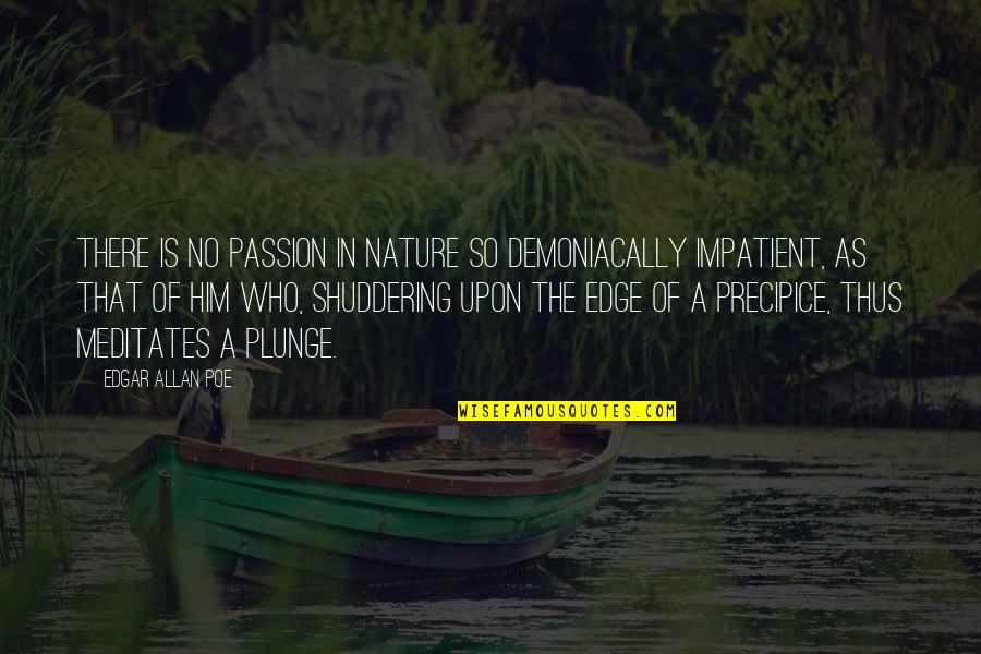 Meditates Quotes By Edgar Allan Poe: There is no passion in nature so demoniacally