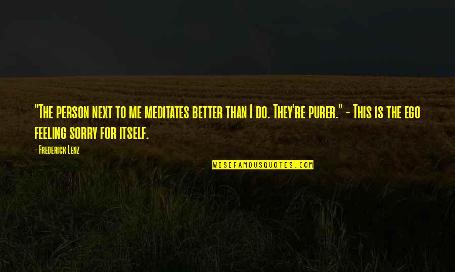 Meditates Quotes By Frederick Lenz: "The person next to me meditates better than