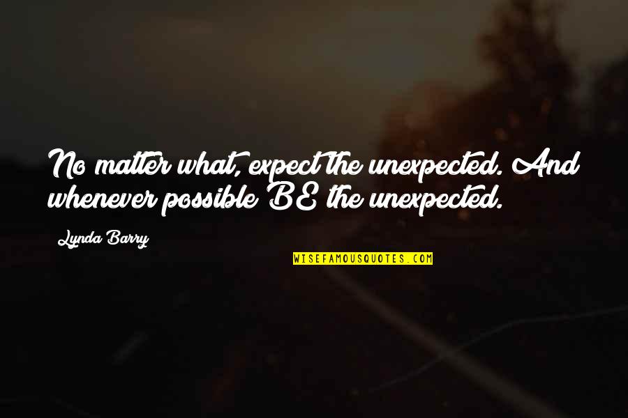 Meditatie Dex Quotes By Lynda Barry: No matter what, expect the unexpected. And whenever