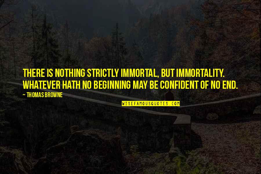 Meditating And Finding Peace Quotes By Thomas Browne: There is nothing strictly immortal, but immortality. Whatever