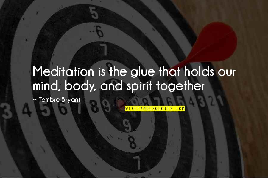 Meditation And Body Quotes By Tambre Bryant: Meditation is the glue that holds our mind,