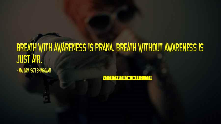 Meditation And Breath Quotes By Ma Jaya Sati Bhagavati: Breath with awareness is prana. Breath without awareness Meditation And Breath Quotes By Ma Jaya Sati Bhagavati: Breath with awareness is prana. Breath without awareness